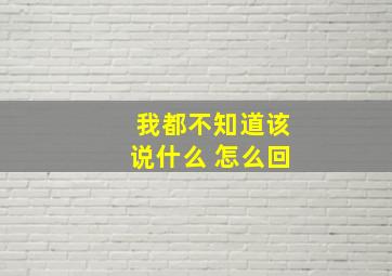 我都不知道该说什么 怎么回